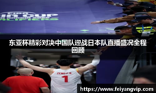 东亚杯精彩对决中国队迎战日本队直播盛况全程回顾