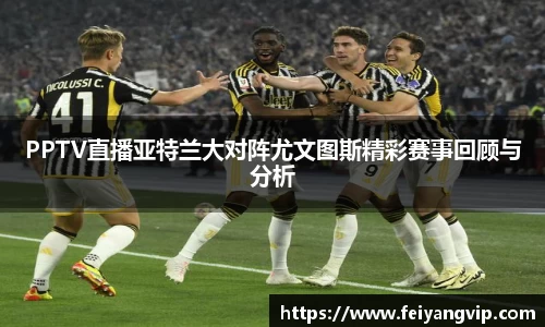 PPTV直播亚特兰大对阵尤文图斯精彩赛事回顾与分析
